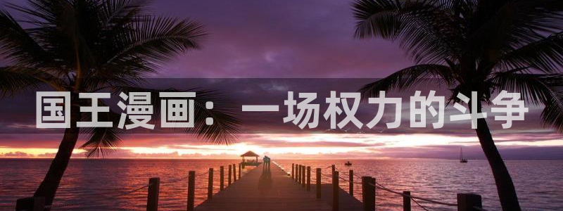香蕉漫画下拉式免费阅读：国王漫画：一场权力的斗争