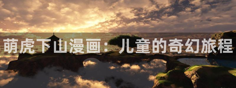 韩国漫画香蕉：萌虎下山漫画：儿童的奇幻旅程