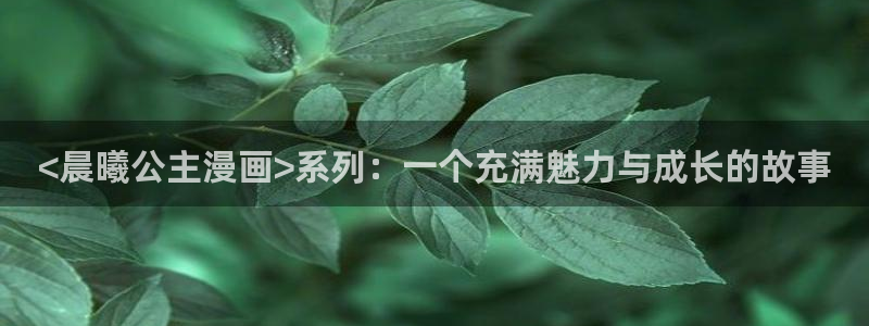 香蕉漫画书下拉式阅读方法：<晨曦公主漫画>系列：一个充满魅力与成长的故事