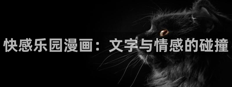 香蕉漫免费漫画入口首页漫画：快感乐园漫画：文字与情感的碰撞