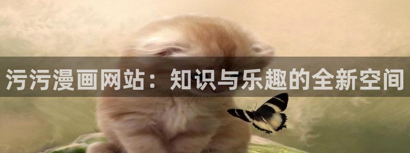 香蕉文化漫画书免费阅读最新章节列：污污漫画网站：知识与乐趣的全新空间