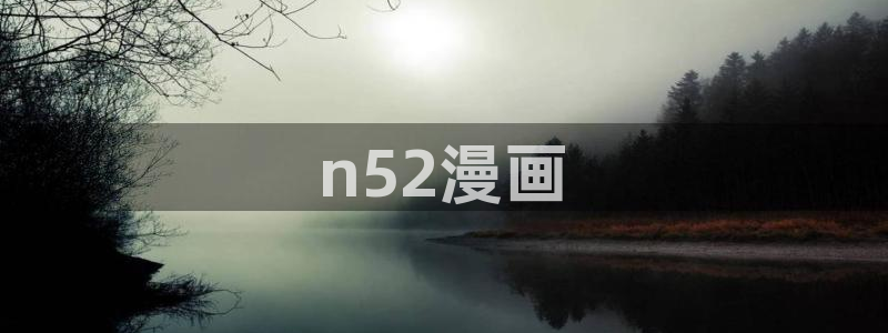 香蕉漫画书下拉式最新版本：n52漫画